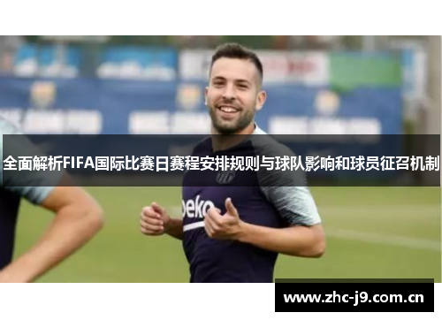 全面解析FIFA国际比赛日赛程安排规则与球队影响和球员征召机制